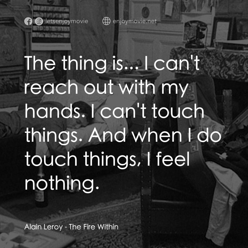 鬼火電影對白：Alain Leroy:  The thing is... I can't reach out with my hands. I can't touch thin