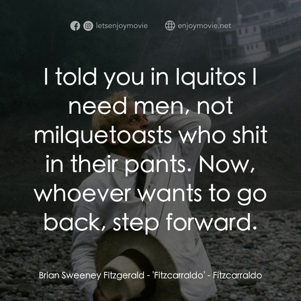 陸上行舟電影對白：Brian Sweeney Fitzgerald - 'Fitzcarraldo':  I told you in Iquitos I need men, not