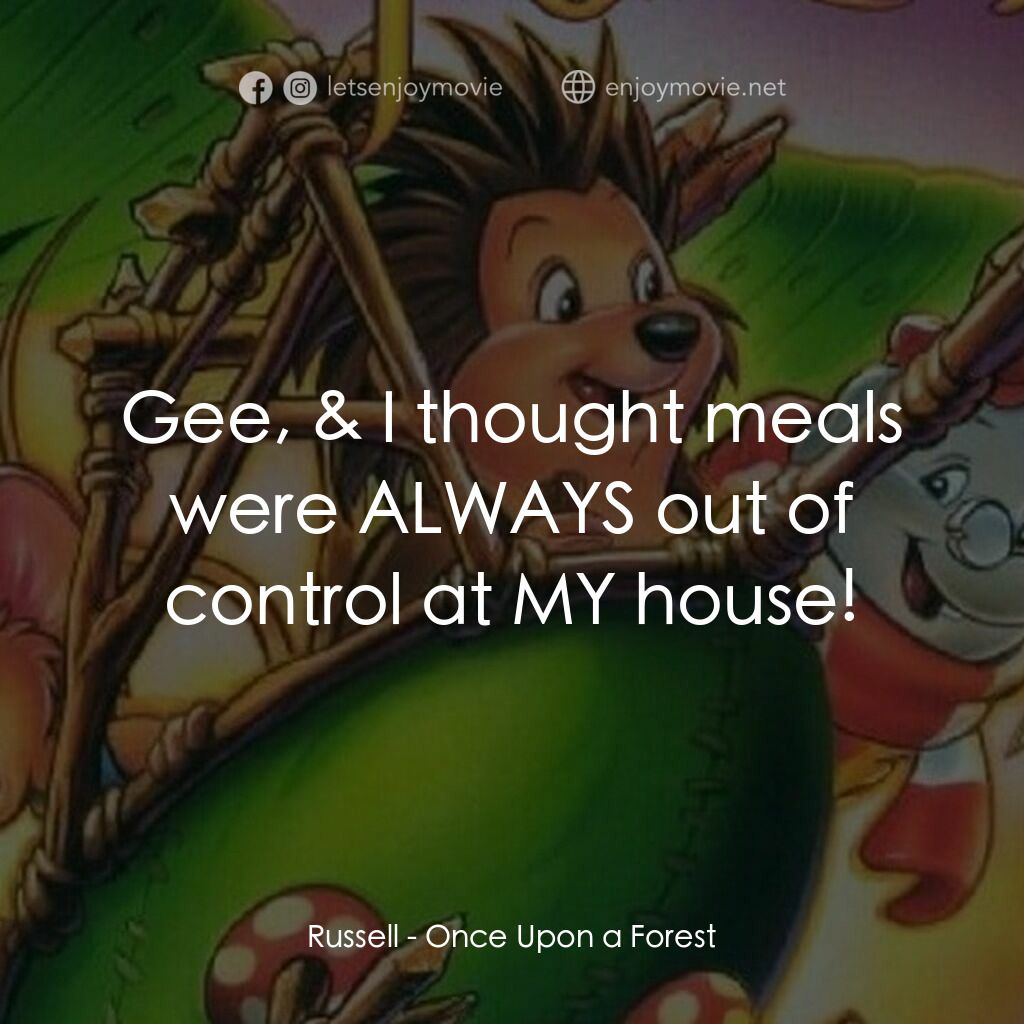從前有座森林電影對白：Russell:  Gee, & I thought meals were ALWAYS out of control at MY house!