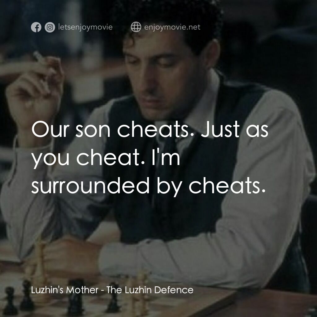 The Luzhin Defence電影對白：Luzhin's Mother:  Our son cheats. Just as you cheat. I'm surrounded by cheats.