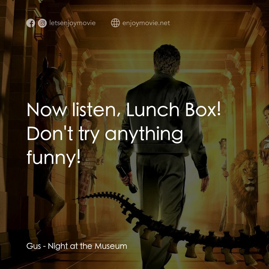 翻生侏羅館電影對白：Gus:  Now listen, Lunch Box! Don't try anything funny!