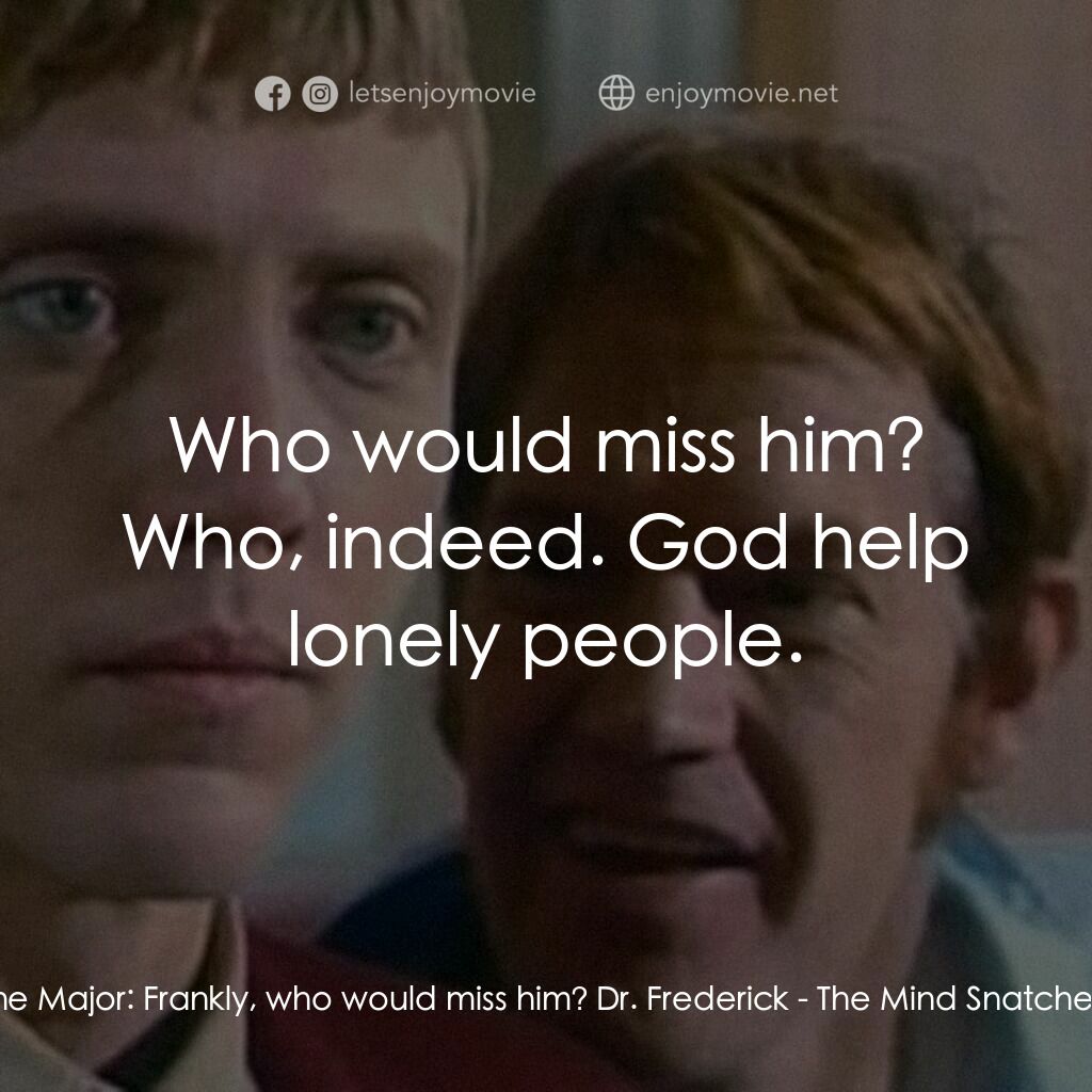 《The Mind Snatchers》經典台詞：The Major:  Frankly, who would miss him? Dr. Frede ...