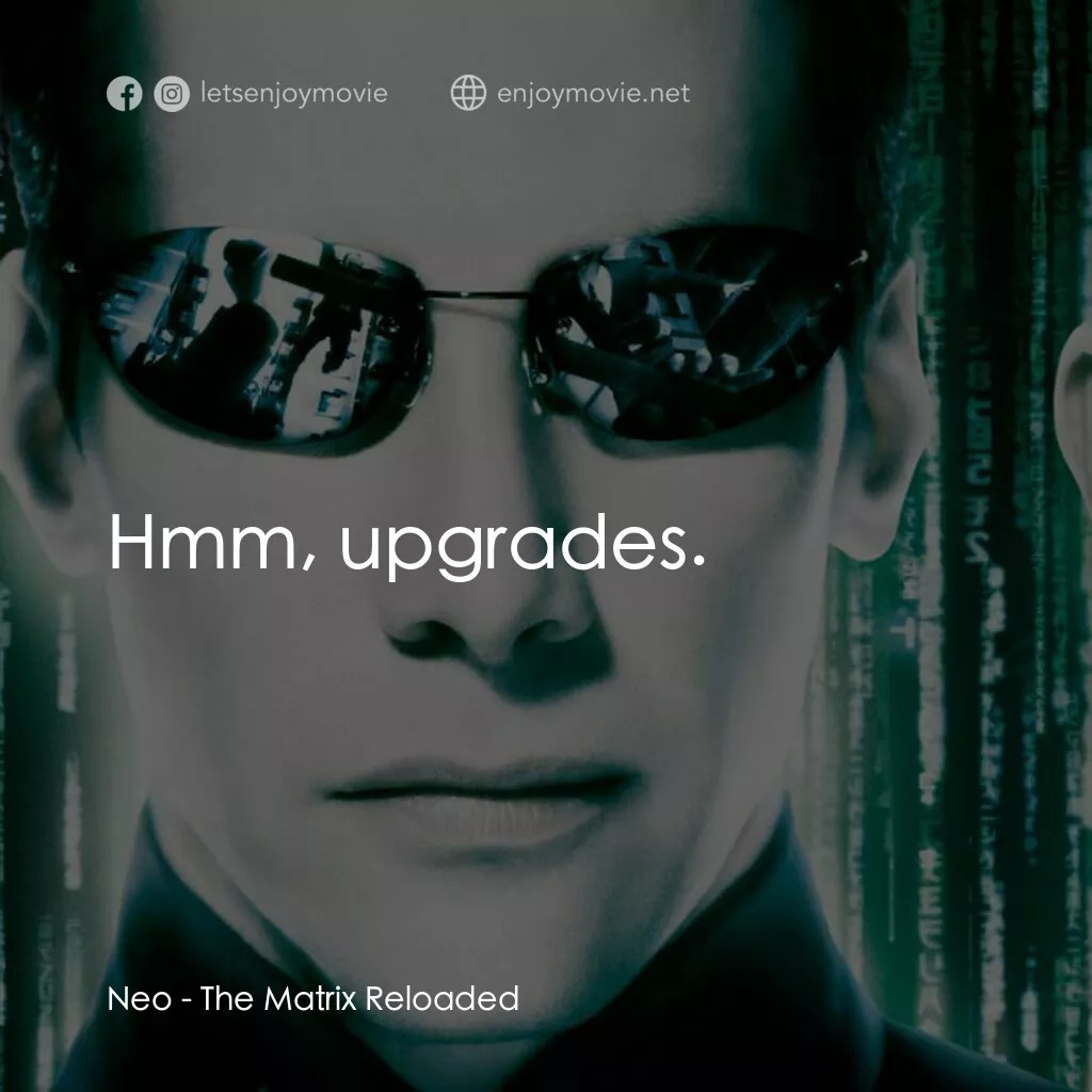 駭客任務：重裝上陣電影對白：Neo:  Hmm, upgrades.