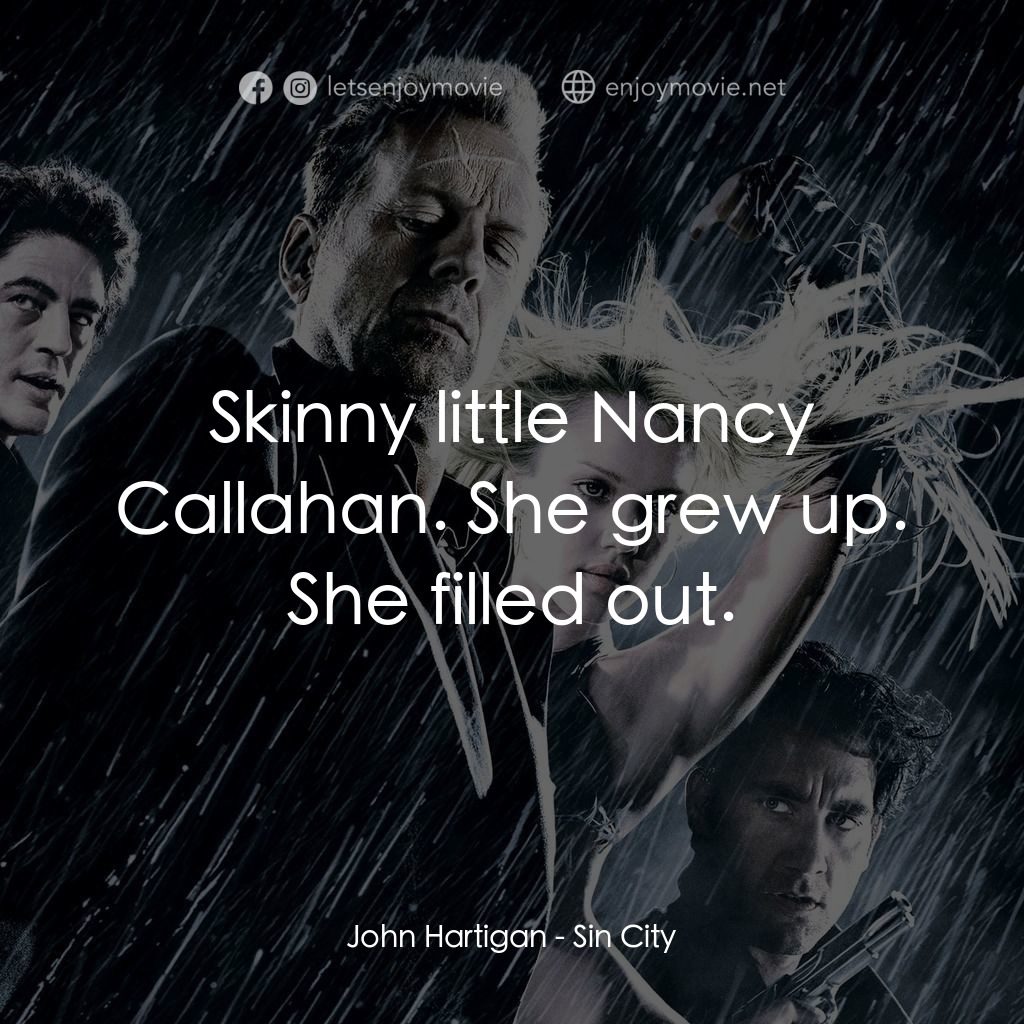 罪惡城電影對白：John Hartigan: Skinny little Nancy Callahan. She grew up. She filled out.
