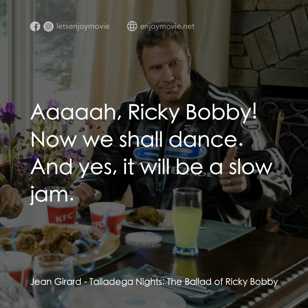 王牌飆風電影對白：Jean Girard:  Aaaaah, Ricky Bobby! Now we shall dance. And yes, it will be a slow