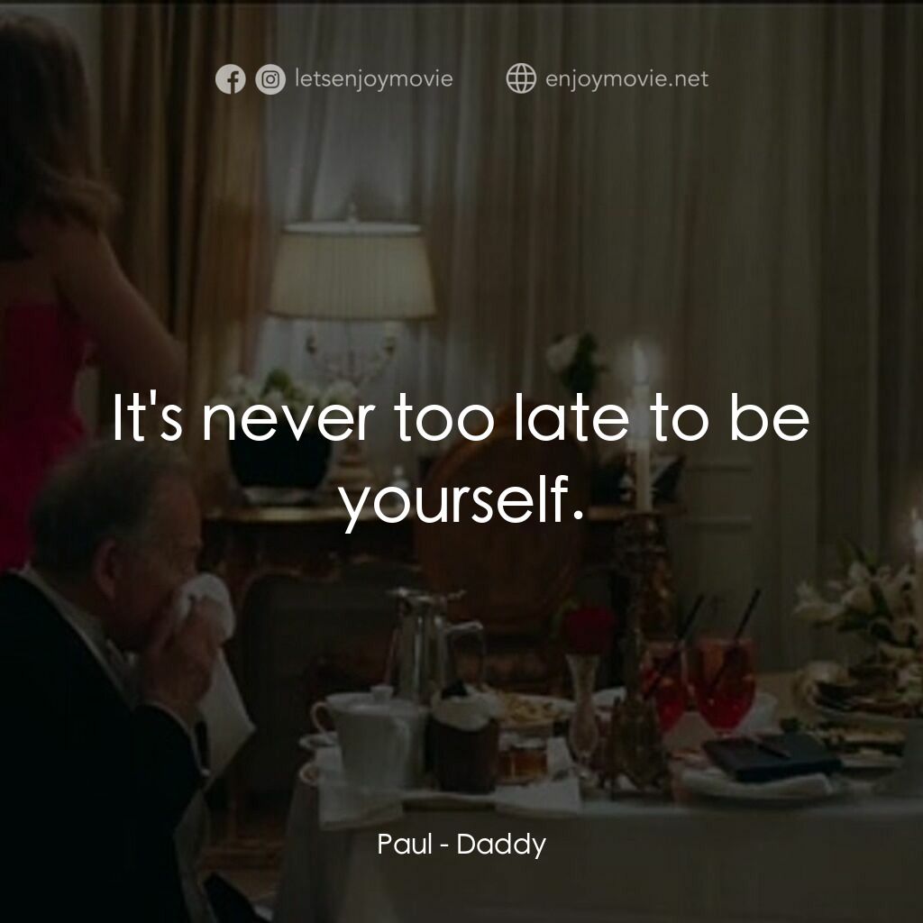 Daddy電影對白：Paul:  It's never too late to be yourself.