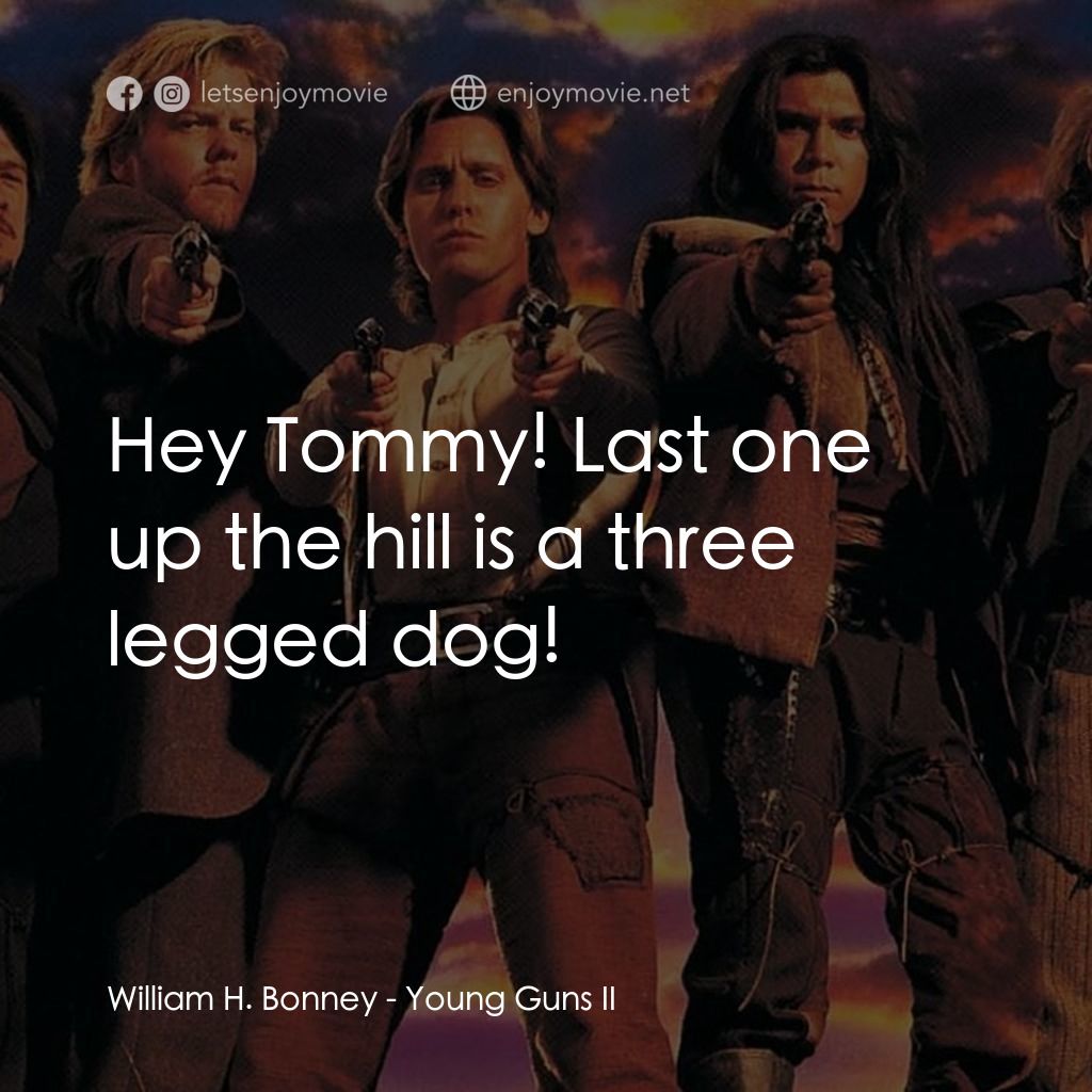 少壯屠龍陣 2電影對白：William H. Bonney: Hey Tommy! Last one up the hill is a three legged dog!