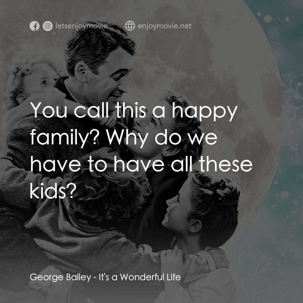 風雲人物電影對白：George Bailey: You call this a happy family? Why do we have to have all these kid