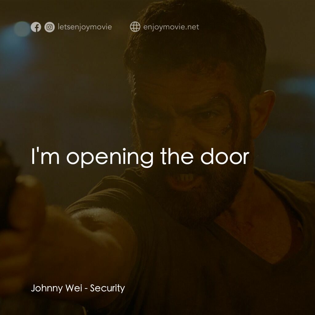 絕命圍捕電影對白：Johnny Wei:  I'm opening the door