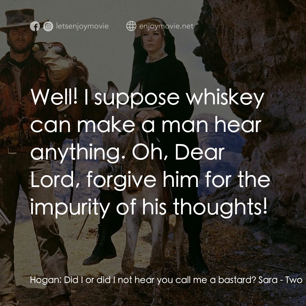 烈女鏢客電影對白：Hogan:  Did I or did I not hear you call me a bastard? Sara:  Well! I suppose whi