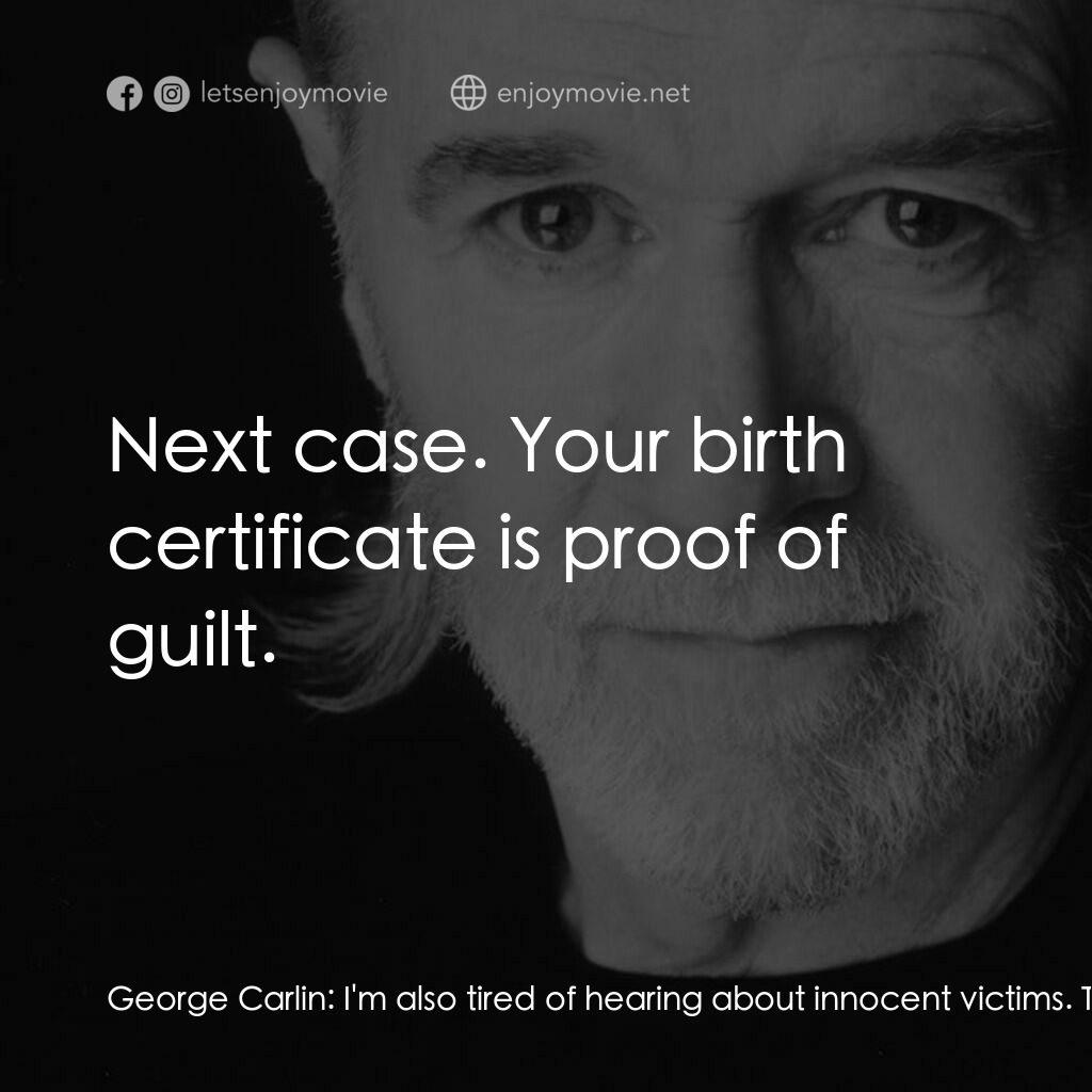 喬治·卡林：王者歸來電影對白：George Carlin:  I'm also tired of hearing about innocent victims. This is an outm