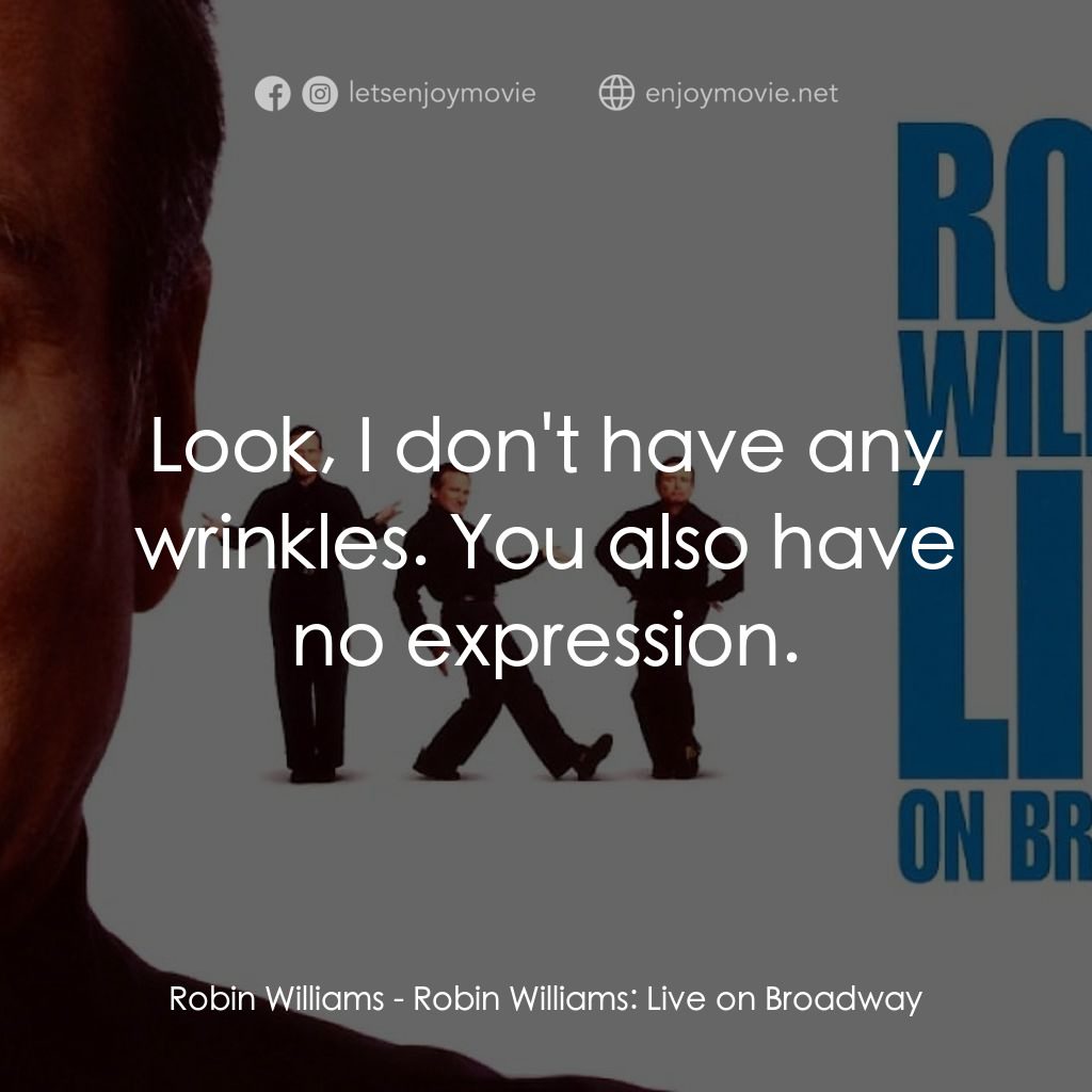 羅賓·威廉姆斯：百老匯現場電影對白：Robin Williams: Look, I don't have any wrinkles. You also have no expression.