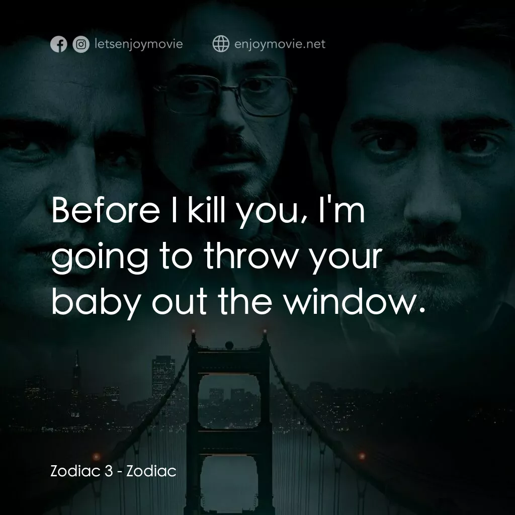 索命黃道帶電影對白：Zodiac 3:  Before I kill you, I'm going to throw your baby out the window.