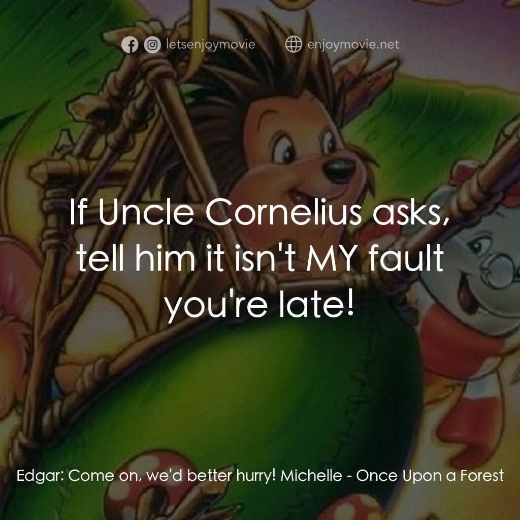 從前有座森林電影對白：Edgar:  Come on, we'd better hurry! Michelle:  If Uncle Cornelius asks, tell him 