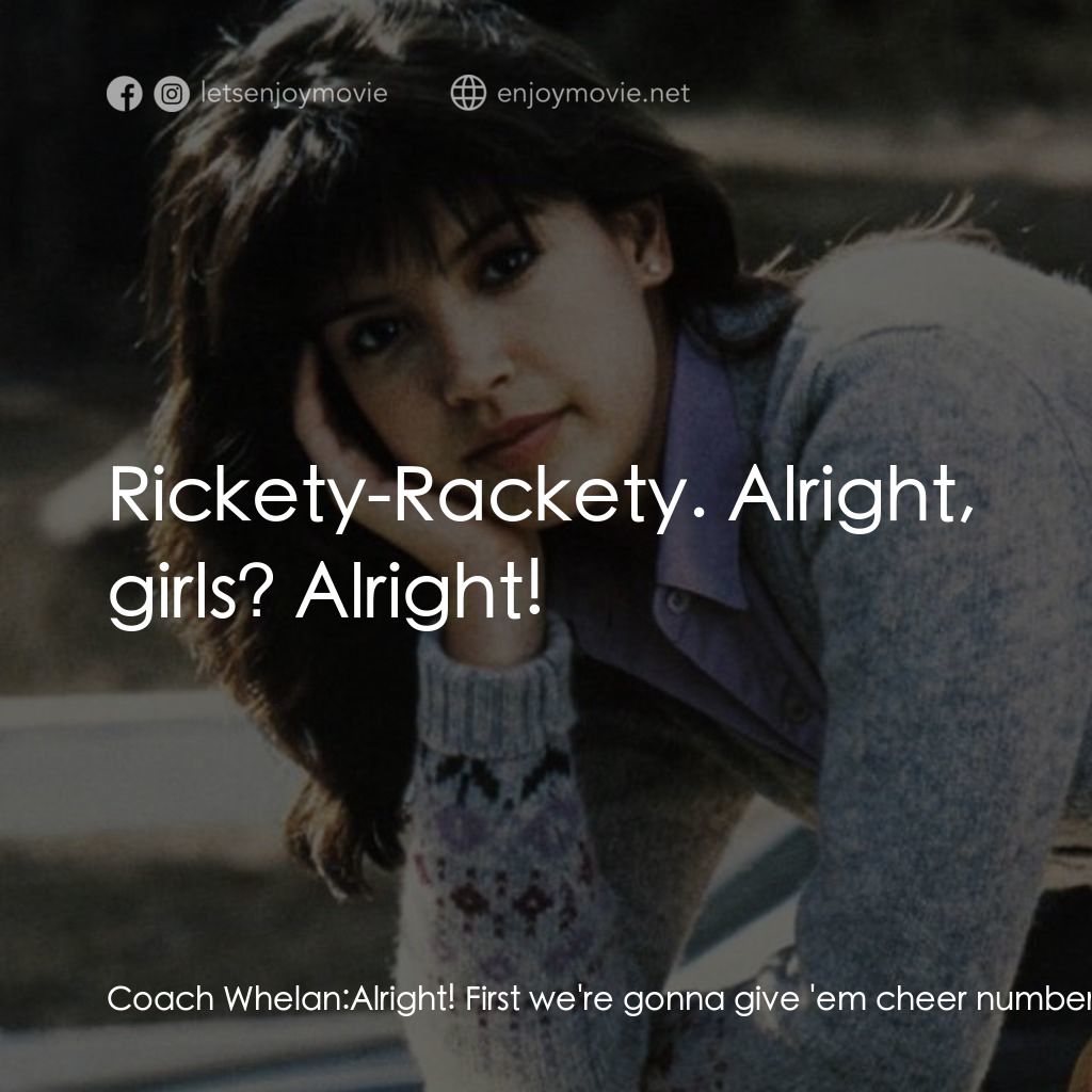 疯狂靓妹仔電影對白：Coach Whelan: Alright! First we're gonna give 'em cheer number 69:  Rickety-Racke