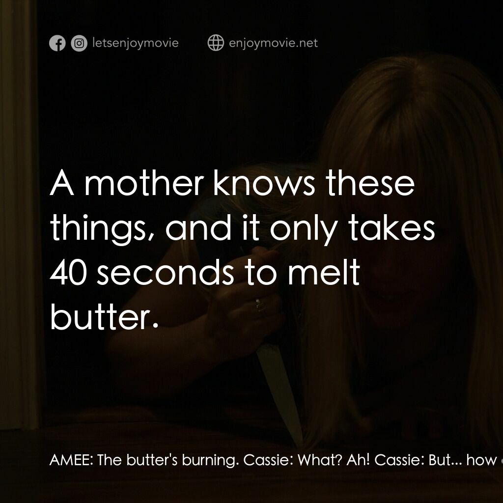 A.M.I.電影對白：AMEE:  The butter's burning. Cassie:  What? Ah! Cassie:  But... how did you know 