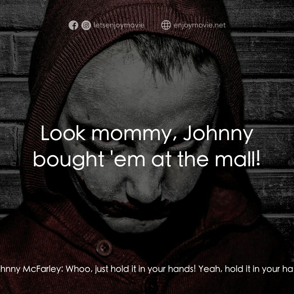 The Paperboy電影對白：Johnny McFarley:  Well go ahead, touch it! Cammie Thorpe:  Ewww, it's sticky! Joh