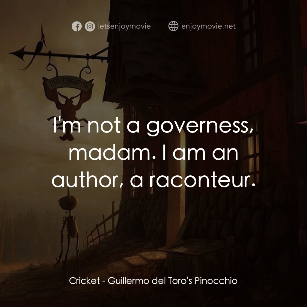 吉拿域戴拖路之皮諾丘電影對白：Cricket: I'm not a governess, madam. I am an author, a raconteur.