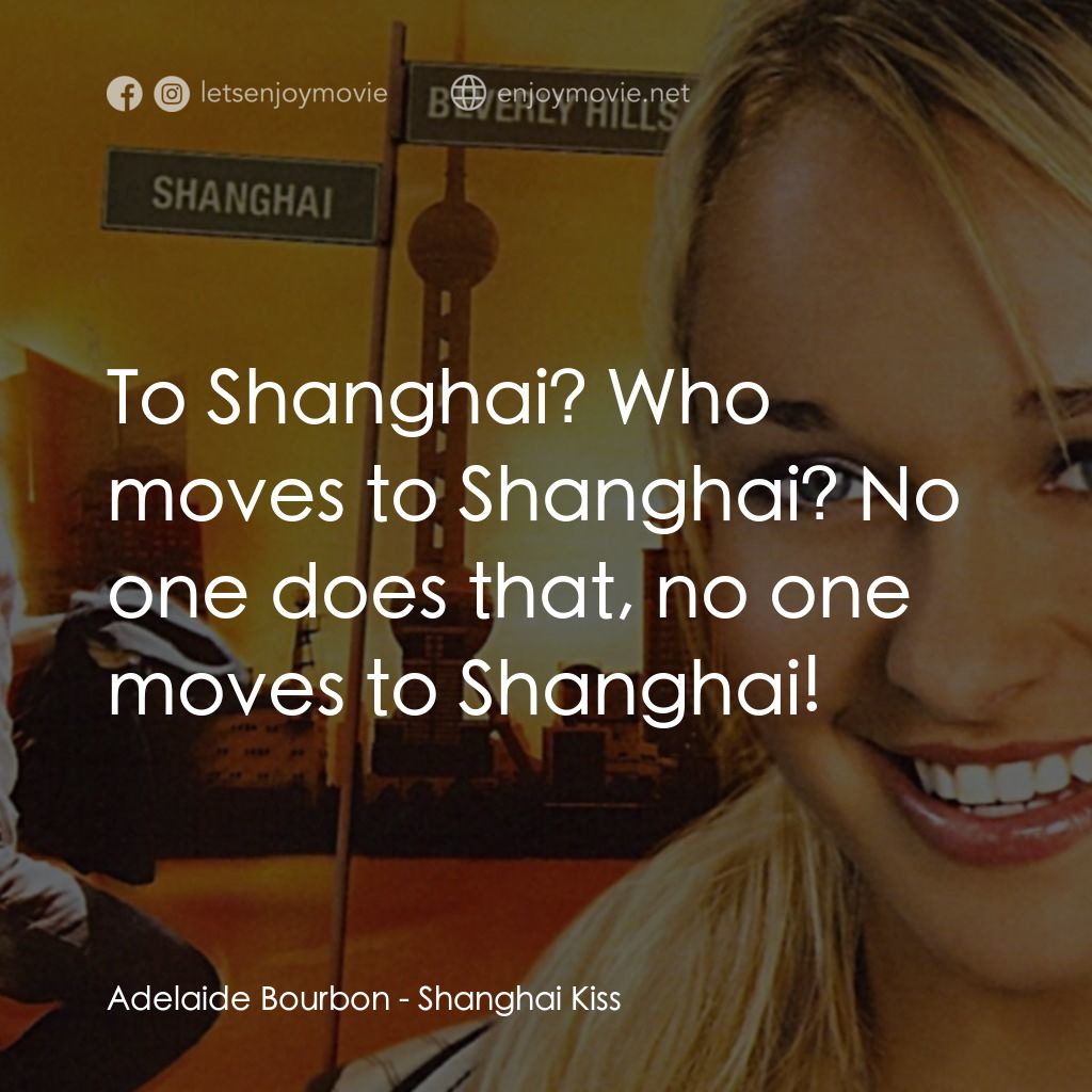上海之吻經典對白：Adelaide Bourbon: To Shanghai? Who moves to Shanghai? No one does that, no one moves to Shanghai!