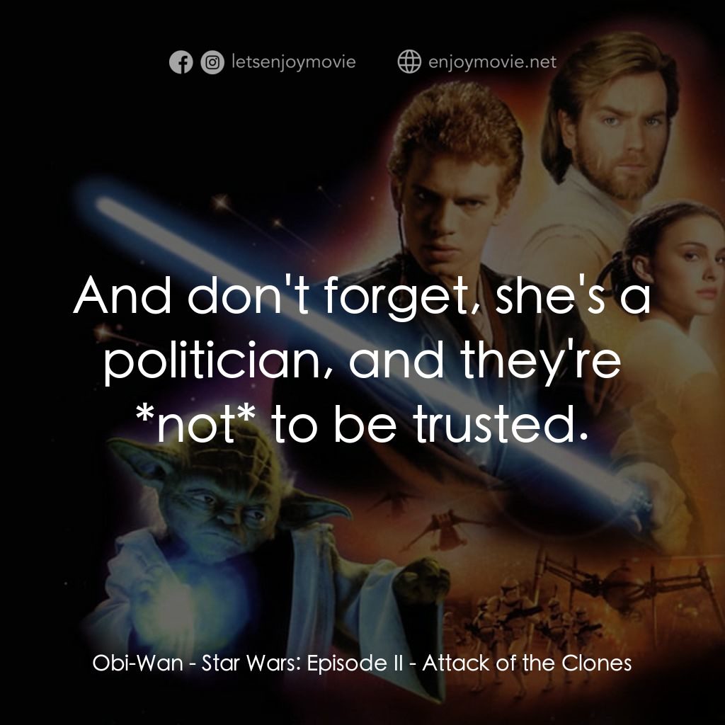 星球大戰前傳II：複製人侵略電影對白：Obi-Wan: And don't forget, she's a politician, and they're *not* to be trusted.