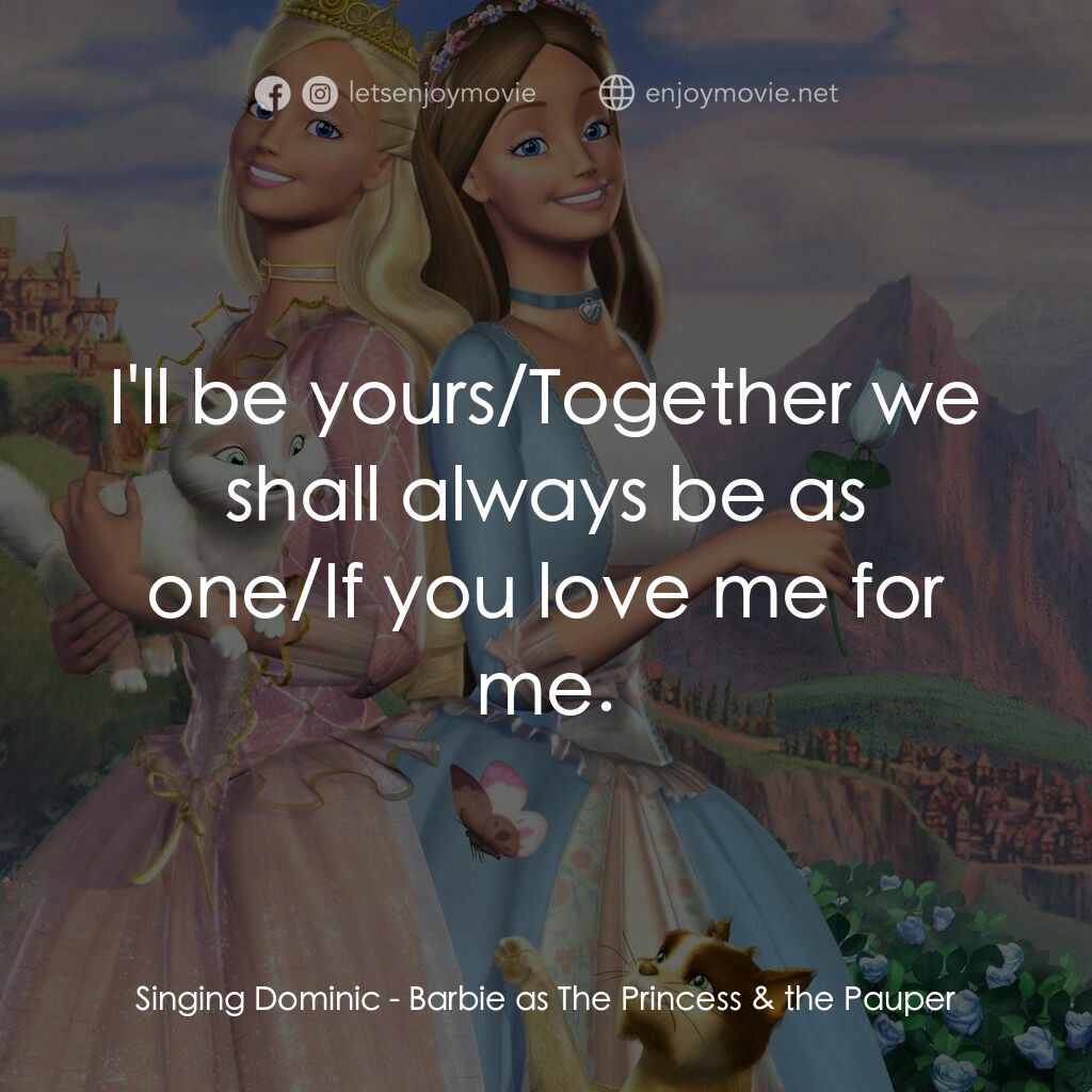真假公主芭比電影對白：Singing Dominic:  I'll be yours/Together we shall always be as one/If you love me