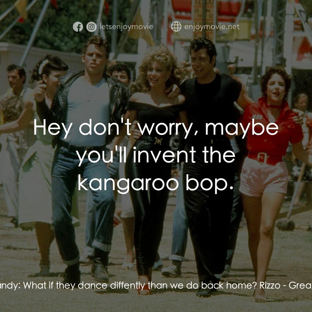 火爆浪子電影對白：Sandy:  What if they dance diffently than we do back home? Rizzo:  Hey don't worr