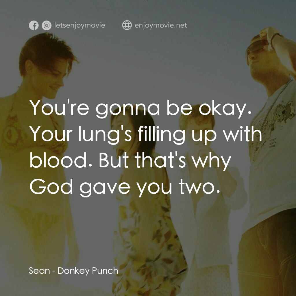 驢子潘趣電影對白：Sean:  You're gonna be okay. Your lung's filling up with blood. But that's why Go