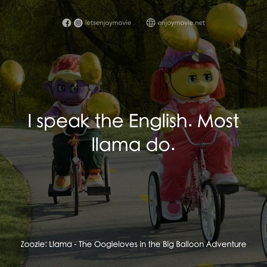 《The Oogieloves in the Big Balloon Adventure》經典台詞：Zoozie:  Llama:  I speak the English. Most llama d ...