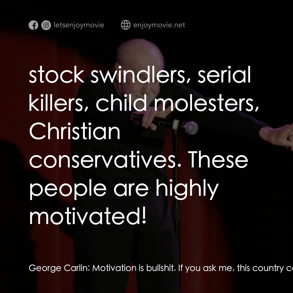 喬治·卡林：抱怨與牢騷電影對白：George Carlin:  Motivation is bullshit. If you ask me, this country could use a l