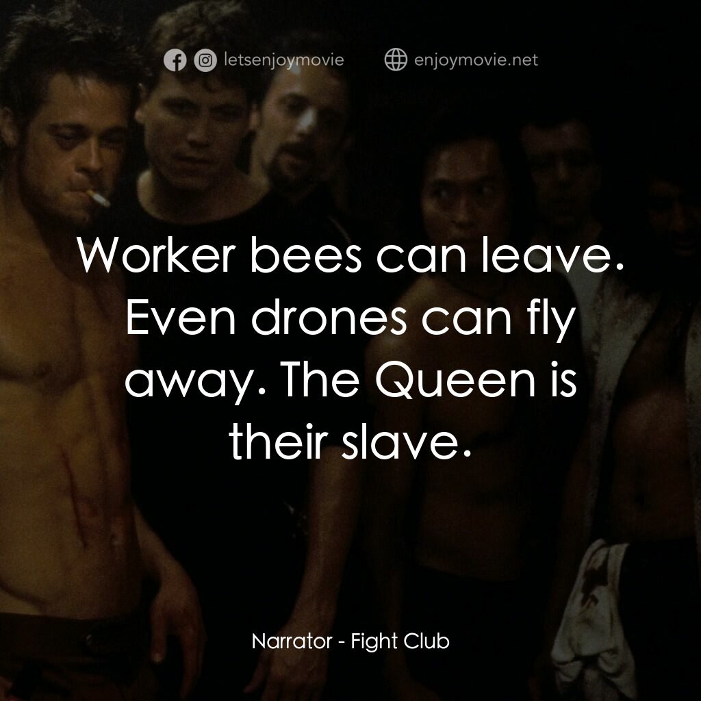 鬥陣俱樂部電影對白：Narrator:  Worker bees can leave. Even drones can fly away. The Queen is their sl