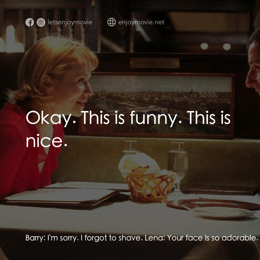 私戀失調電影對白：Barry:  I'm sorry. I forgot to shave. Lena:  Your face is so adorable. Your skin 