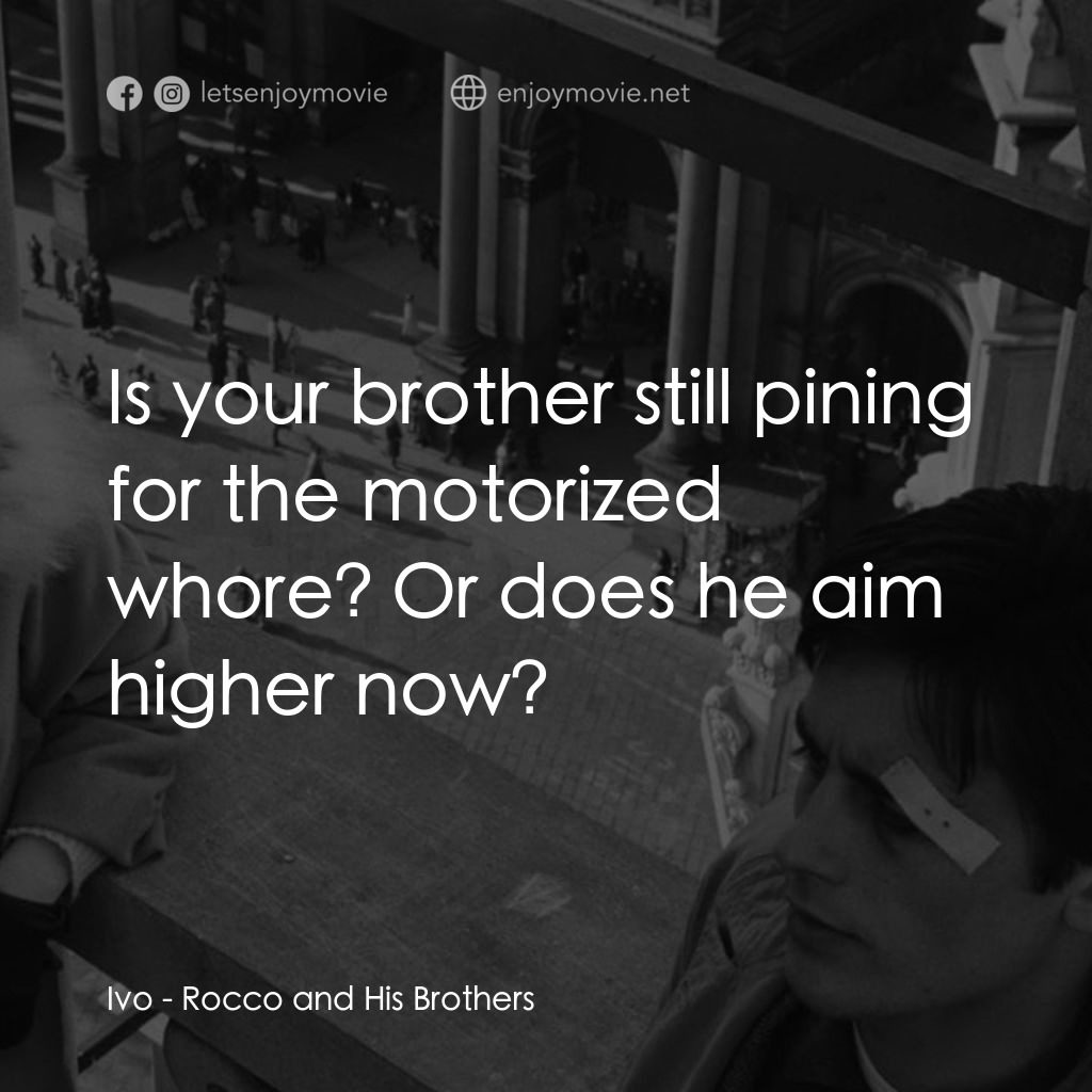 洛可兄弟電影對白：Ivo: Is your brother still pining for the motorized whore? Or does he aim higher 
