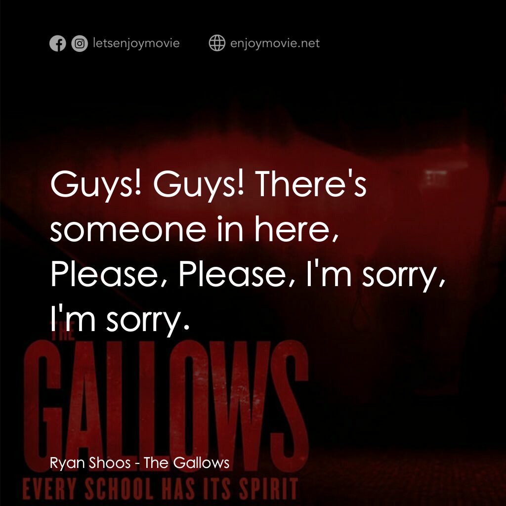 問吊舞台電影對白：Ryan Shoos:  Guys! Guys! There's someone in here, Please, Please, I'm sorry, I'm 