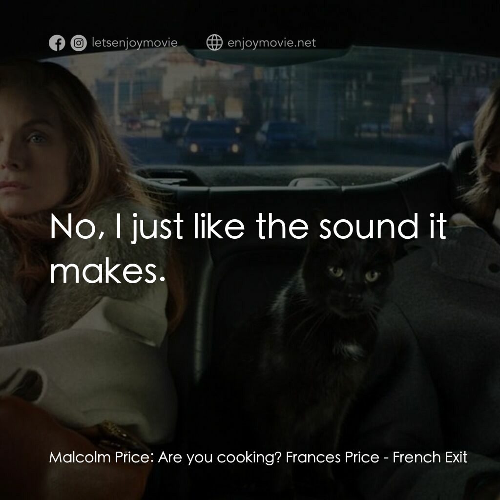 野蠻法國行電影對白：Malcolm Price:  Are you cooking? Frances Price:  No, I just like the sound it mak