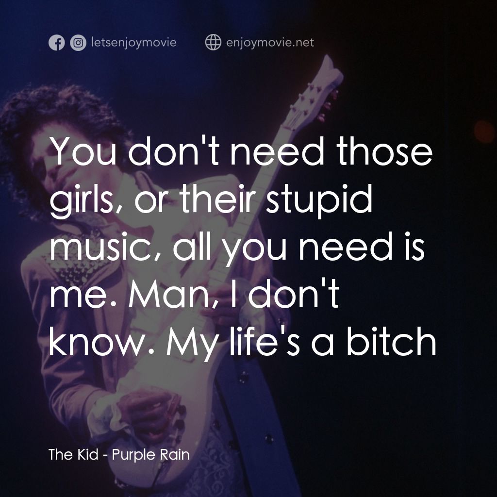 紫雨紅唇電影對白：The Kid: You don't need those girls, or their stupid music, all you need is me. M