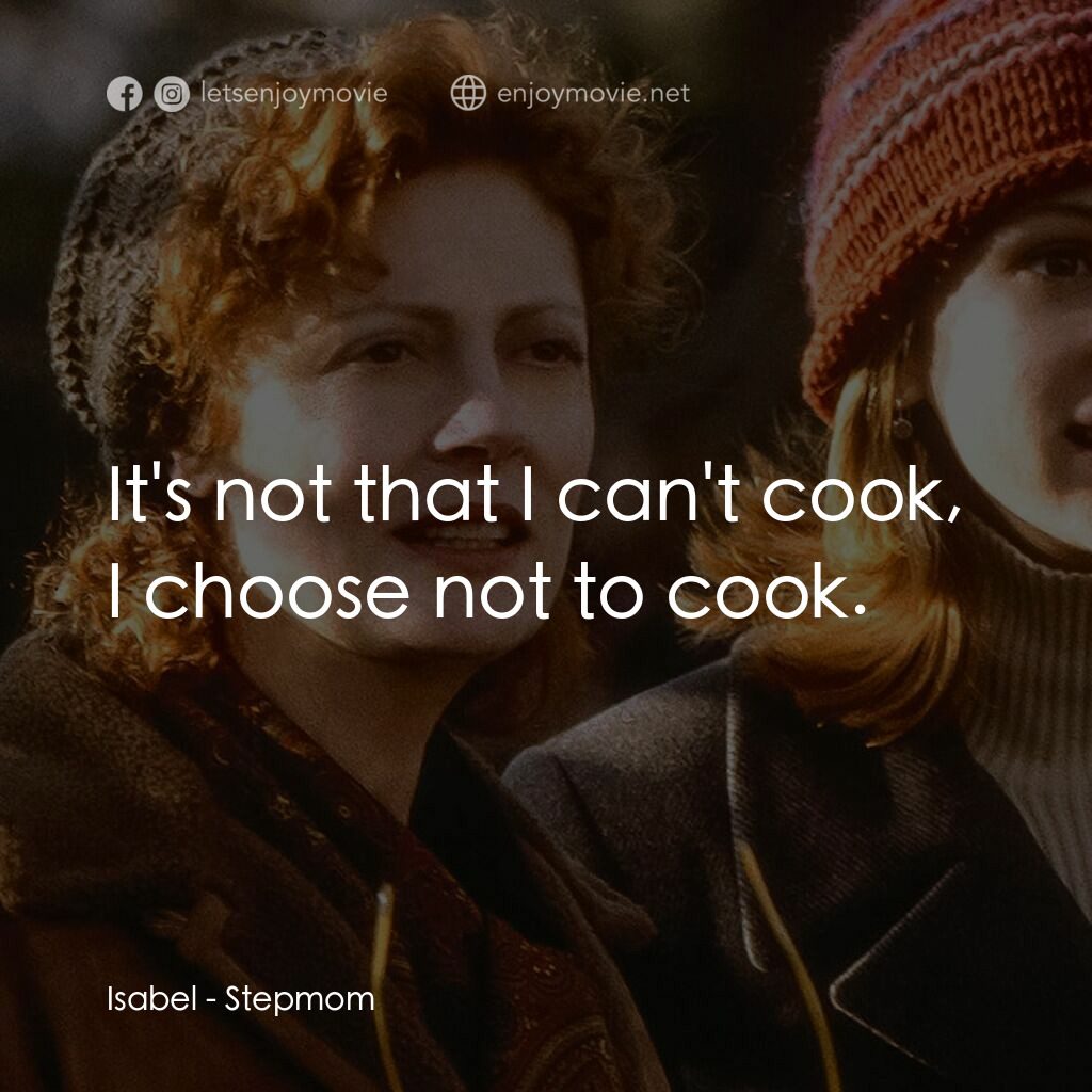 後備媽咪電影對白：Isabel:  It's not that I can't cook, I choose not to cook.
