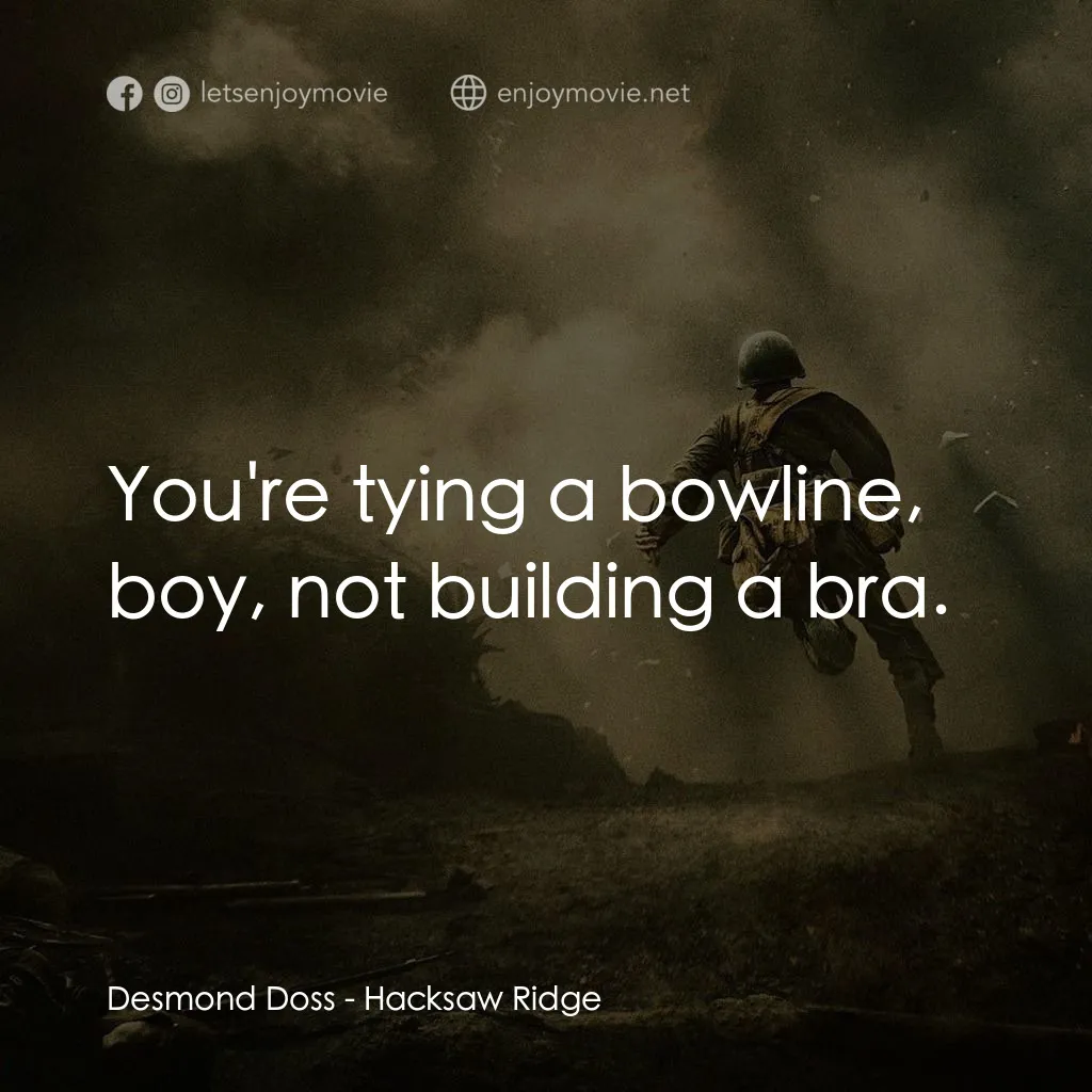 鋼鋸嶺電影對白：Desmond Doss: You're tying a bowline, boy, not building a bra.