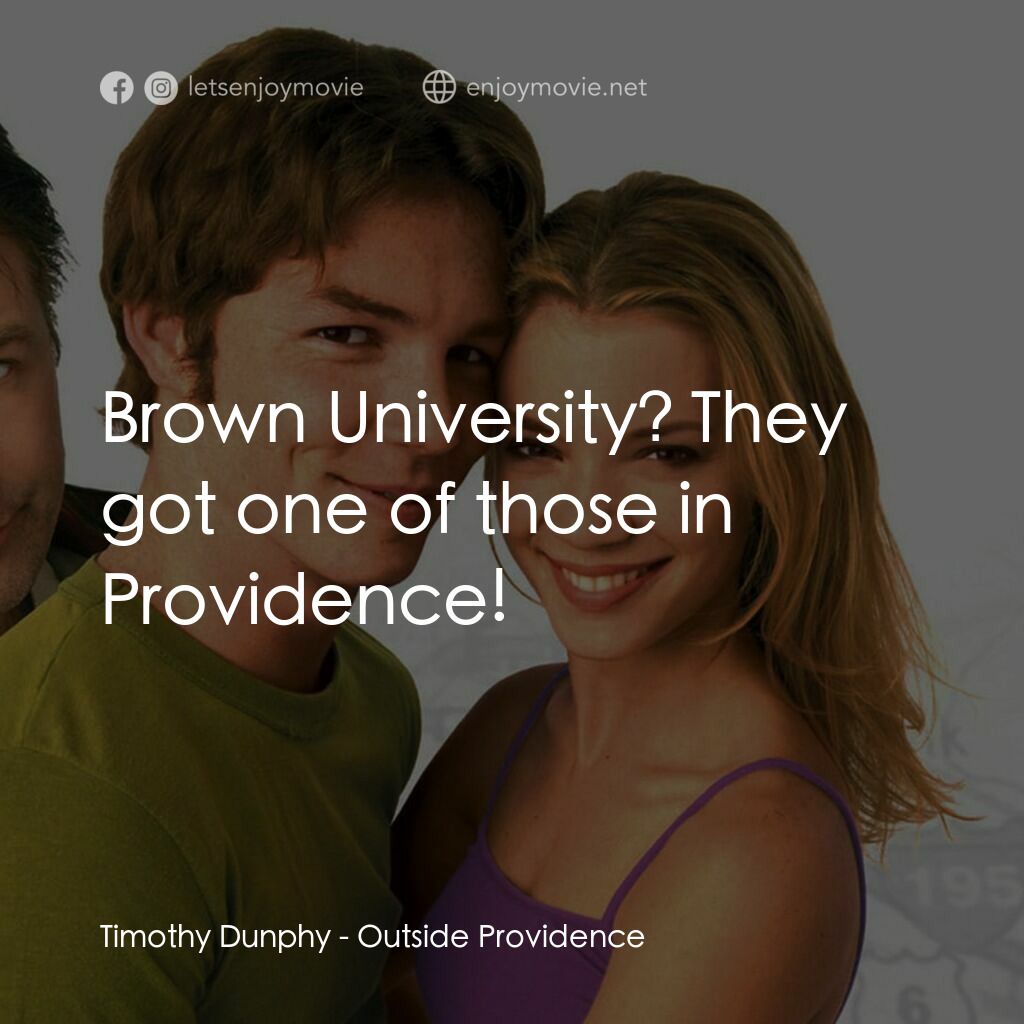 Outside Providence電影對白：Timothy Dunphy:  Brown University? They got one of those in Providence!