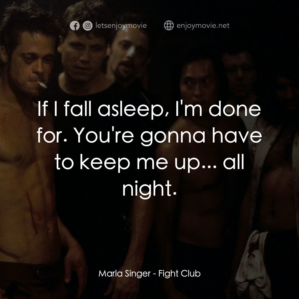 鬥陣俱樂部電影對白：Marla Singer: If I fall asleep, I'm done for. You're gonna have to keep me up... 