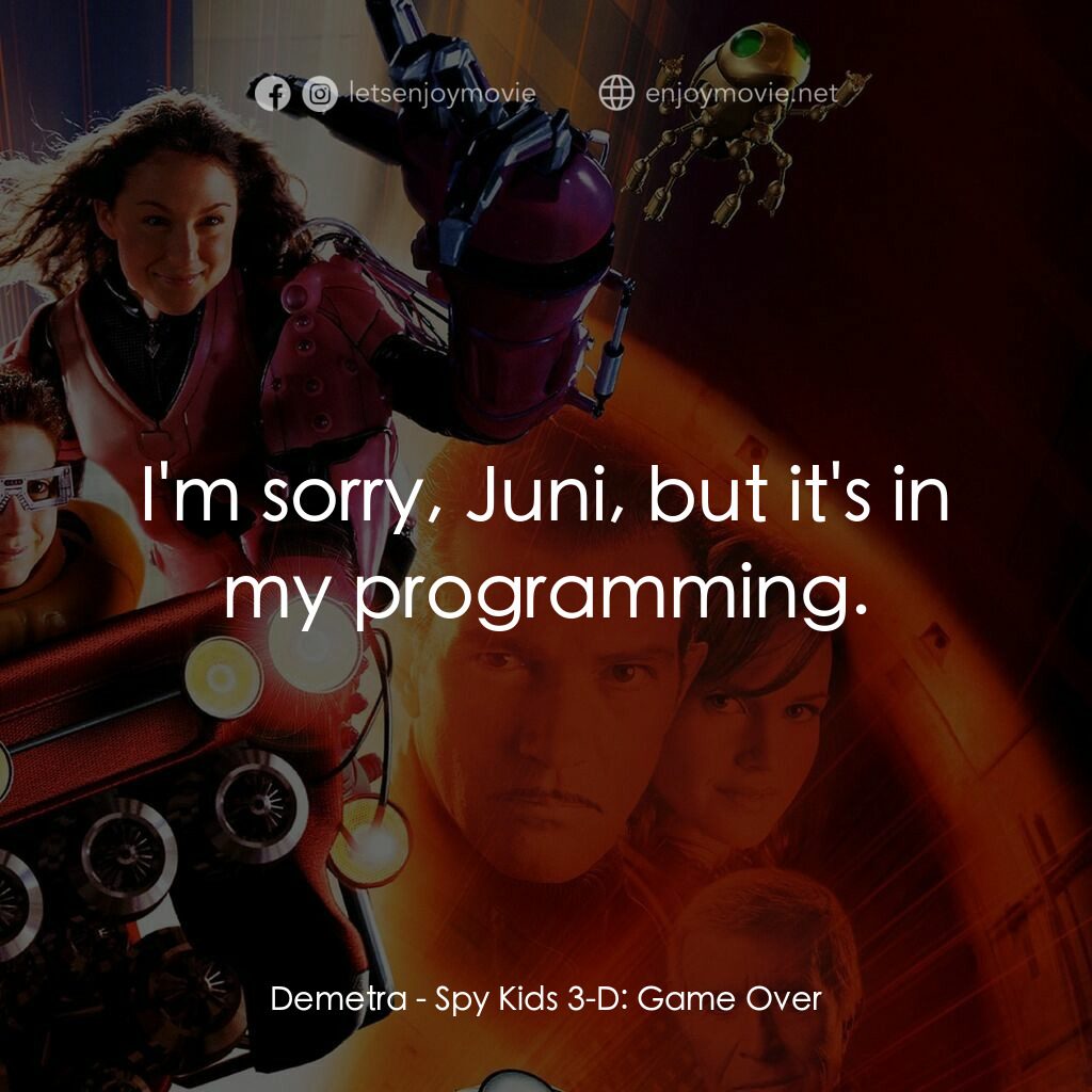 小鬼大間諜 3電影對白：Demetra:  I'm sorry, Juni, but it's in my programming.