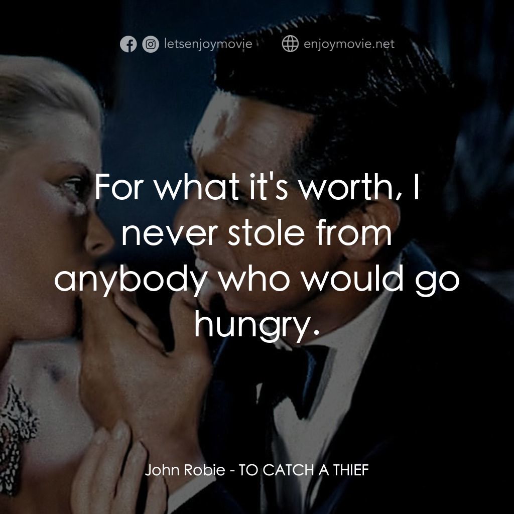 捉賊記電影對白：John Robie: For what it's worth, I never stole from anybody who would go hungry.
