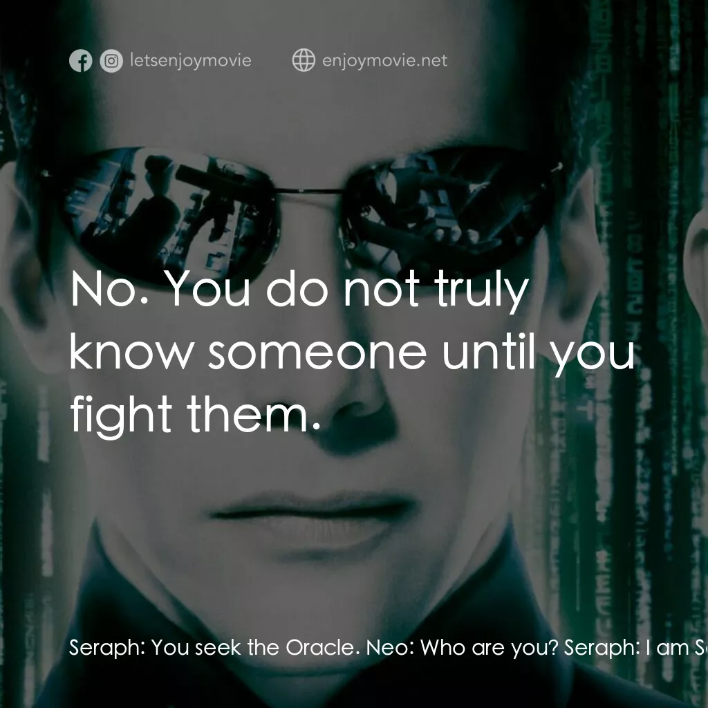 駭客任務：重裝上陣電影對白：Seraph:  You seek the Oracle. Neo:  Who are you? Seraph:  I am Seraph. I can take
