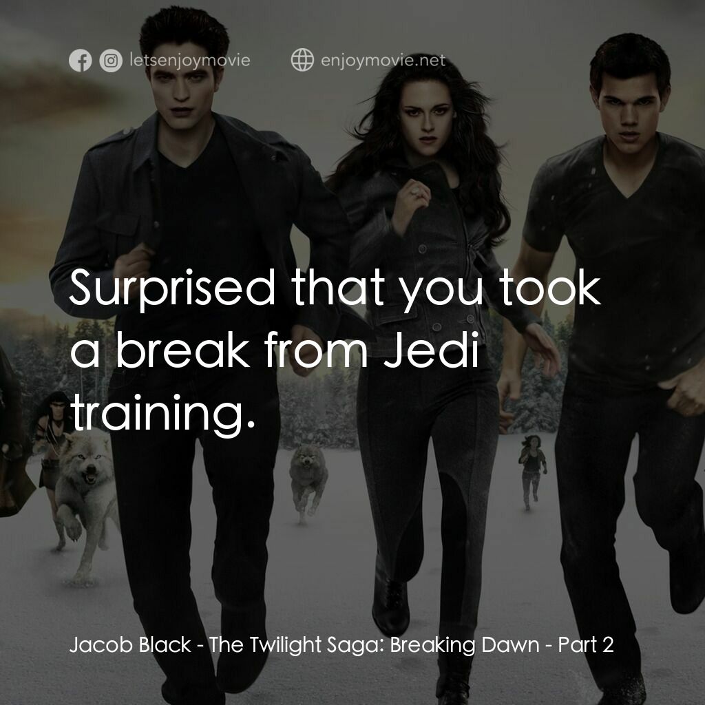 暮光之城：破曉 Ⅱ電影對白：Jacob Black:  Surprised that you took a break from Jedi training.
