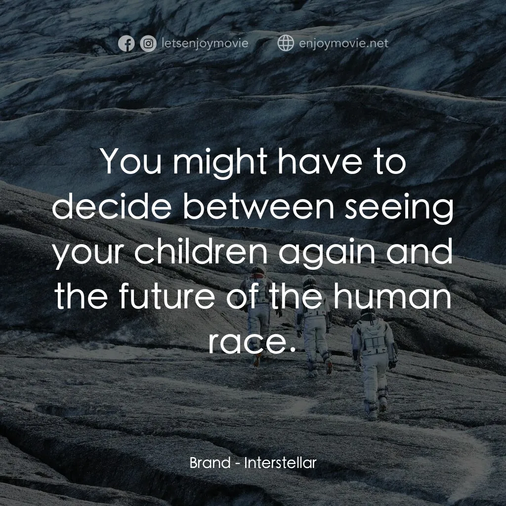 星際啟示錄電影對白：Brand:  You might have to decide between seeing your children again and the futur