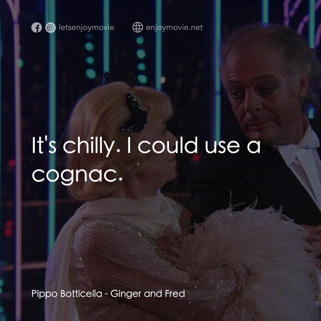 珍姐與佛烈電影對白：Pippo Botticella:  It's chilly. I could use a cognac.