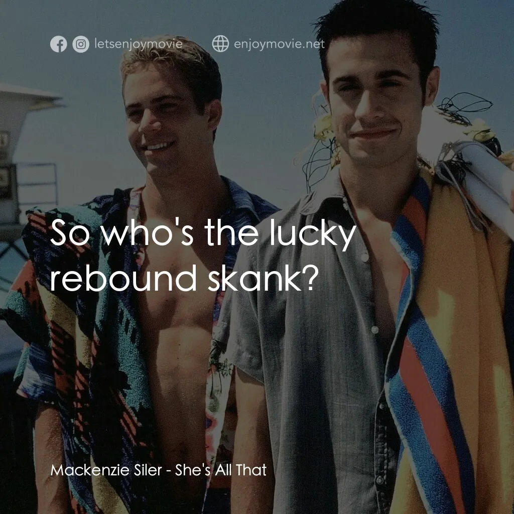 窈窕美眉電影對白：Mackenzie Siler:  So who's the lucky rebound skank?