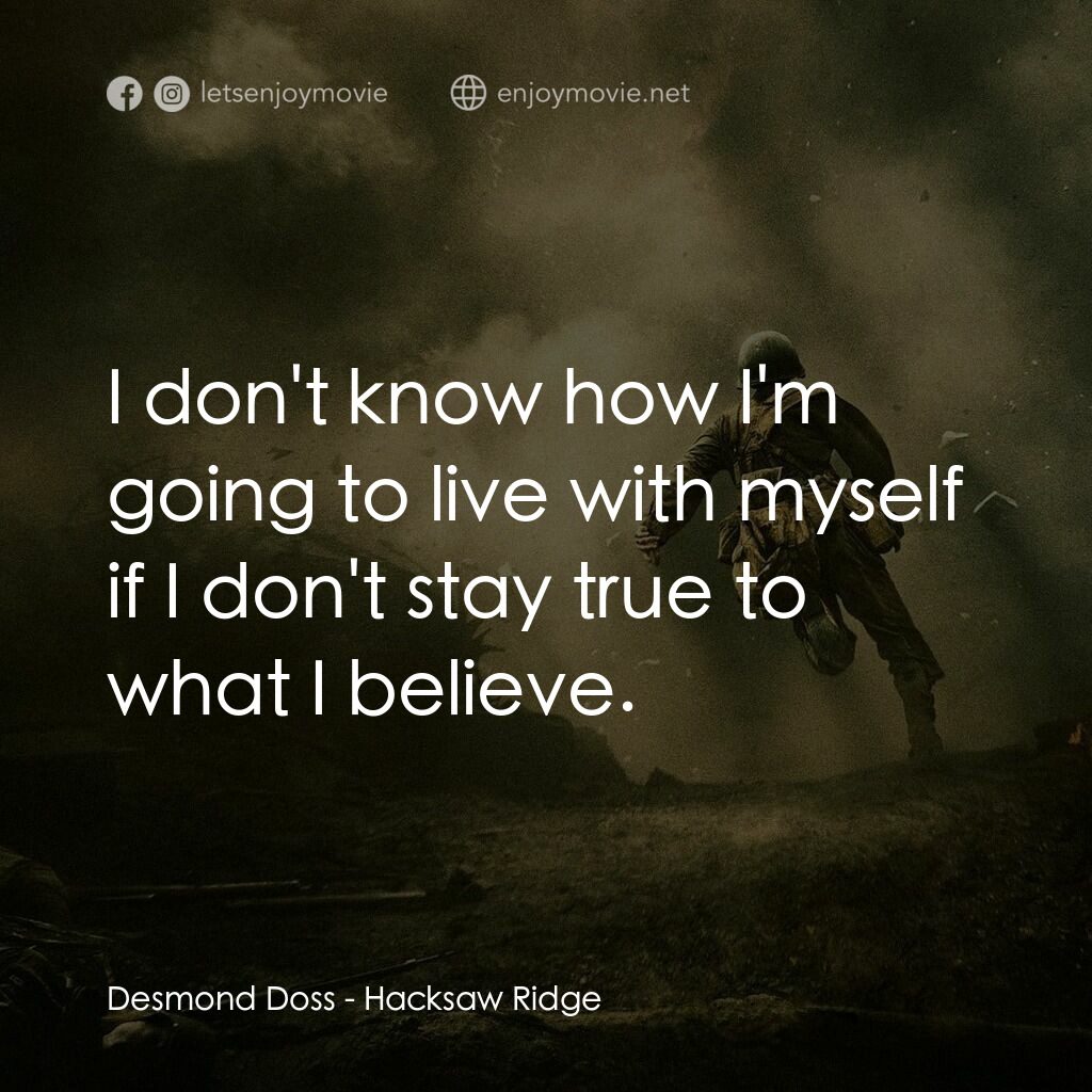 鋼鋸嶺電影對白：Desmond Doss:  I don't know how I'm going to live with myself if I don't stay tru