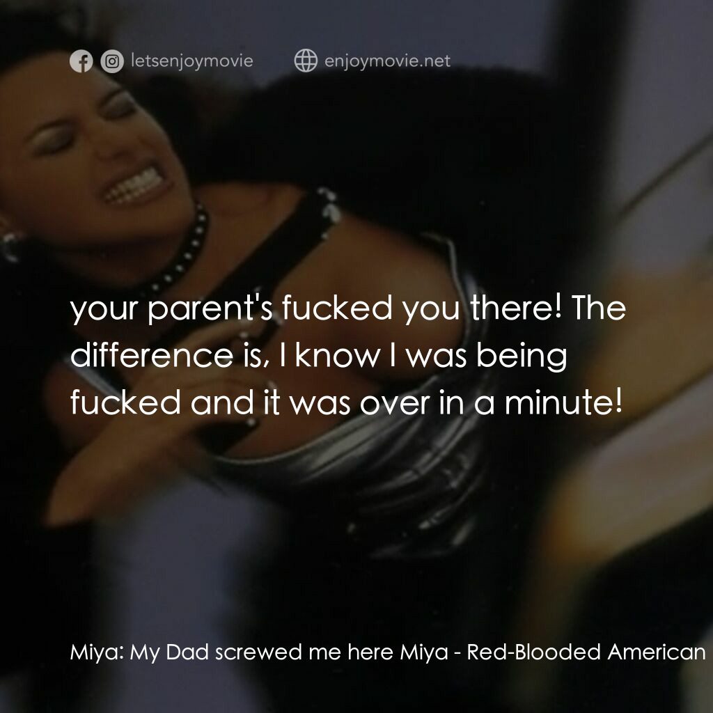 《Red-Blooded American Girl II》經典台詞：Miya:  My Dad screwed me here Miya:  your parent&# ...