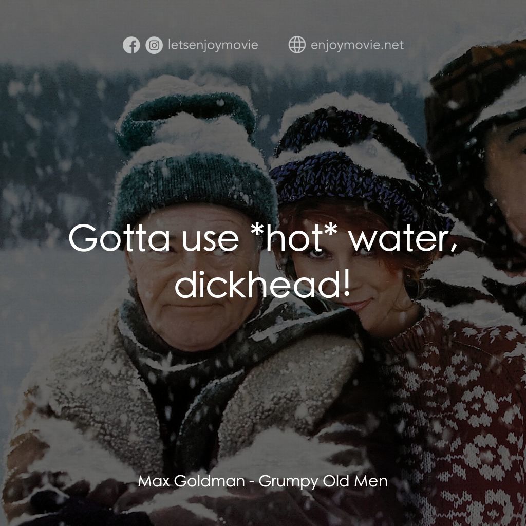 鬥氣老頑童電影對白：Max Goldman: Gotta use *hot* water, dickhead!