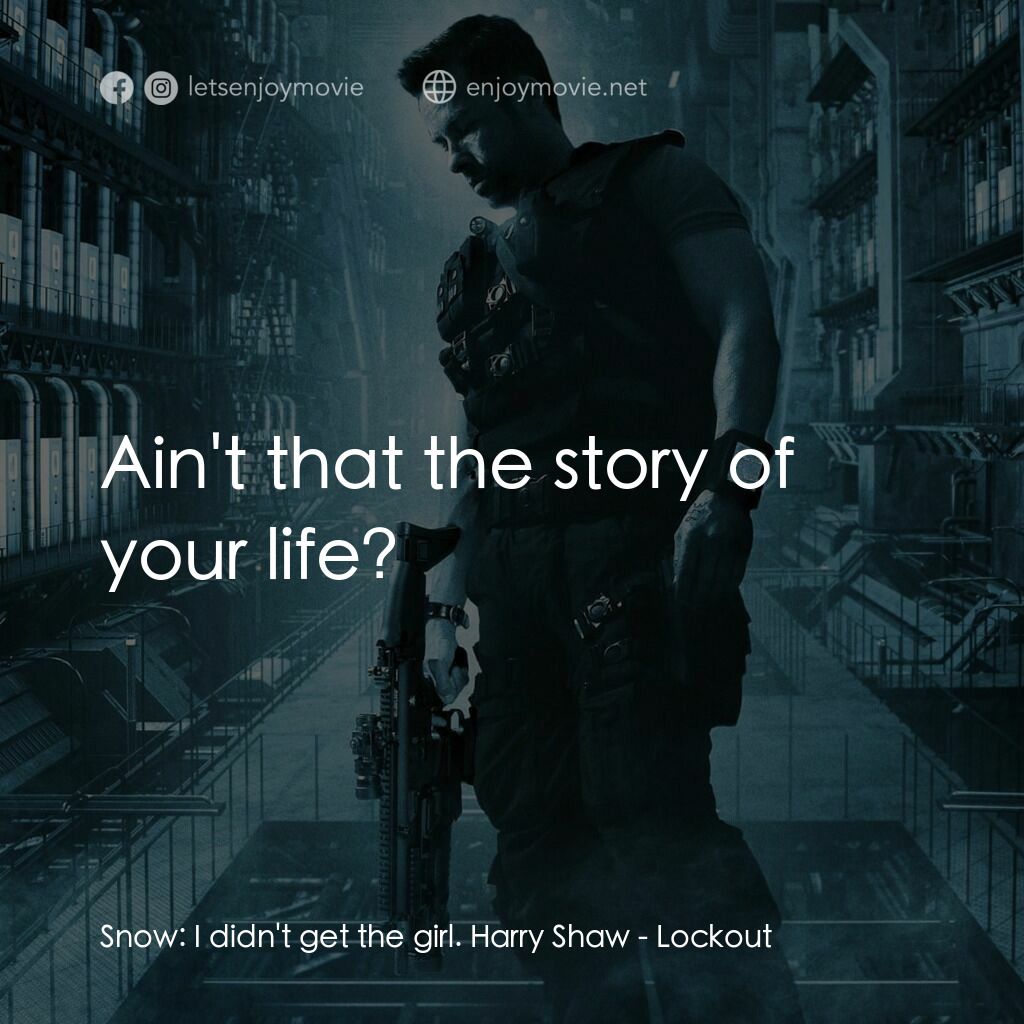 拯救太空1號電影對白：Snow:  I didn't get the girl. Harry Shaw:  Ain't that the story of your life?